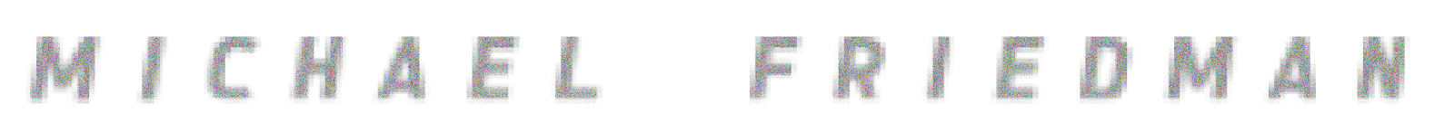 the name 'michael friedman' in blurry all-capital letters, like an image enlarged past its original resolution